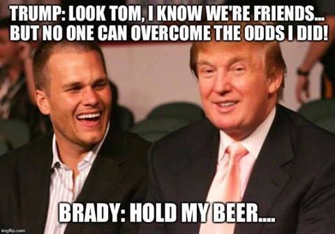 Hold my Beer said Brady to  "The Donald."
